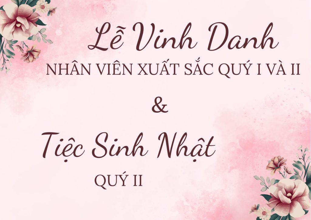 LỄ VINH DANH NHÂN VIÊN XUẤT SẮC VÀ SINH NHẬT QUÝ I & QUÝ II 